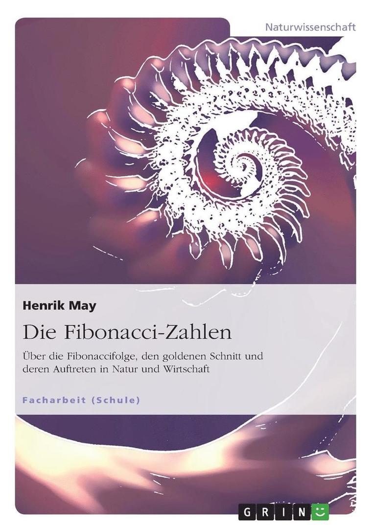 Die Fibonacci-Zahlen. Uber Die Fibonaccifolge, Den Goldenen Schnitt Und Deren Auftreten in Natur Und Wirtschaft 1