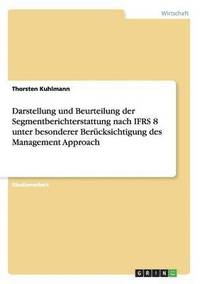 bokomslag Darstellung und Beurteilung der Segmentberichterstattung nach IFRS 8 unter besonderer Berücksichtigung des Management Approach