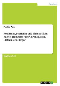 bokomslag Realismus, Phantasie und Phantastik in Michel Tremblays "Les Chroniques du Plateau-Mont-Royal"