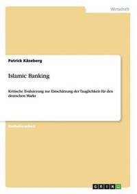 bokomslag Islamic Banking. Kritische Evaluierung Zur Einschatzung Der Tauglichkeit Fur Den Deutschen Markt
