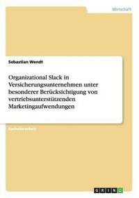 bokomslag Organizational Slack in Versicherungsunternehmen unter besonderer Berücksichtigung von vertriebsunterstützenden Marketingaufwendungen