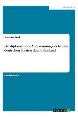 bokomslag Die Diplomatische Anerkennung Der Beiden Deutschen Staaten Durch Finnland