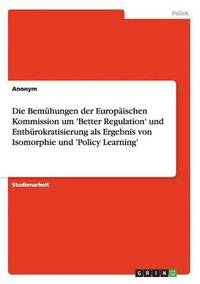 bokomslag Die Bemhungen der Europischen Kommission um 'Better Regulation' und Entbrokratisierung als Ergebnis von Isomorphie und 'Policy Learning'