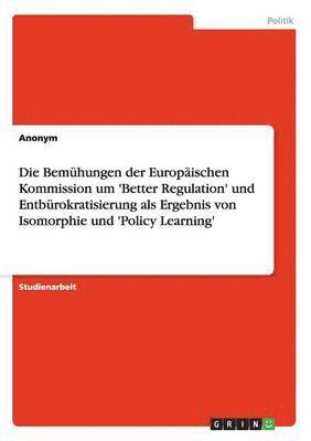 Die Bemhungen der Europischen Kommission um 'Better Regulation' und Entbrokratisierung als Ergebnis von Isomorphie und 'Policy Learning' 1