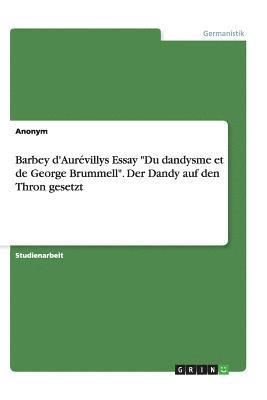 bokomslag Barbey d'Aurévillys Essay "Du dandysme et de George Brummell". Der Dandy auf den Thron gesetzt