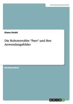 bokomslag Die Roboterrobbe &quot;Paro&quot; und ihre Anwendungsfelder