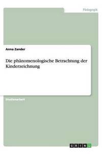 bokomslag Die Ph nomenologische Betrachtung Der Kinderzeichnung