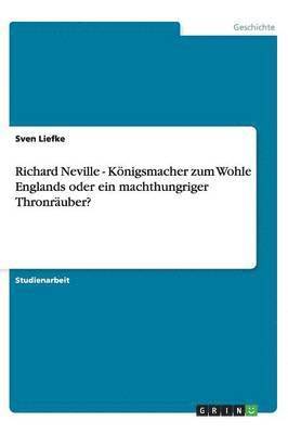 bokomslag Richard Neville - K nigsmacher Zum Wohle Englands Oder Ein Machthungriger Thronr uber?