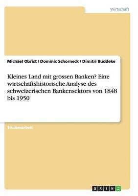 Kleines Land mit grossen Banken? Eine wirtschaftshistorische Analyse des schweizerischen Bankensektors von 1848 bis 1950