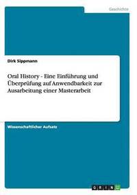 bokomslag Oral History - Eine Einführung und Überprüfung auf Anwendbarkeit zur Ausarbeitung einer Masterarbeit