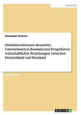 Alexander Gromov - Direktinvestitionen deutscher Unternehmen in Russland und Perspektiven wirtschaftlicher Beziehungen zwischen Deutschland und Russland, Häftad