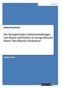 bokomslag Die divergierenden Lebenseinstellungen von Mutter und Tochter in George Bernard Shaws &quot;Mrs Warren's Profession&quot;