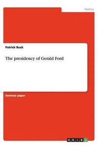 bokomslag The presidency of Gerald Ford