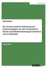 bokomslag hermeneutische Bedeutung der Schattenlosigkeit aus den Perspektiven Fremd- und Selbstbestimmung in Chamissos, Peter Schlemihl'