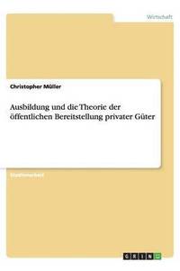 bokomslag Ausbildung und die Theorie der ffentlichen Bereitstellung privater Gter