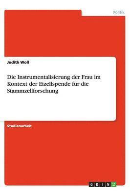 Judith Woll - Die Instrumentalisierung der Frau im Kontext der Eizellspende für die Stammzellforschung, Häftad
