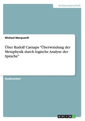 Über Rudolf Carnaps "Überwindung der Metaphysik durch logische Analyse der Sprache" 1