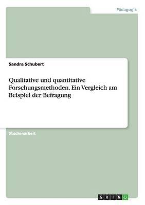 Qualitative Und Quantitative Forschungsmethoden. Ein Vergleich Am Beispiel Der Befragung 1