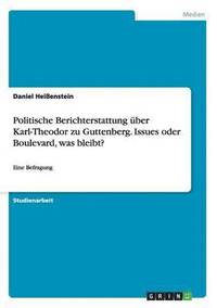 bokomslag Politische Berichterstattung ber Karl-Theodor zu Guttenberg. Issues oder Boulevard, was bleibt?