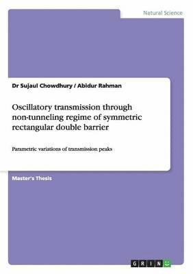 Sujaul Chowdhury, Abidur Rahman - Oscillatory transmission through non-tunneling regime of symmetric rectangular double barrier, Häftad