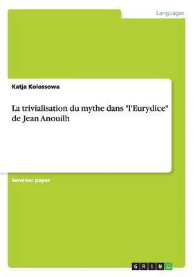 bokomslag La trivialisation du mythe dans &quot;l'Eurydice&quot; de Jean Anouilh