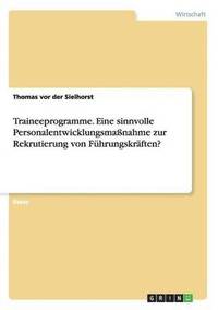 bokomslag Traineeprogramme. Eine sinnvolle Personalentwicklungsmanahme zur Rekrutierung von Fhrungskrften?