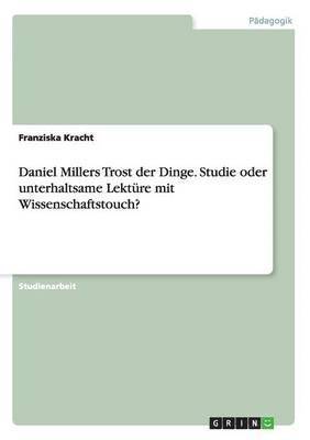 bokomslag Daniel Millers Trost der Dinge. Studie oder unterhaltsame Lektre mit Wissenschaftstouch?