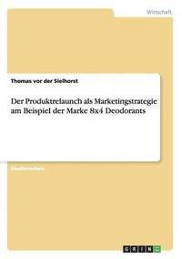 bokomslag Der Produktrelaunch als Marketingstrategie am Beispiel der Marke 8x4 Deodorants