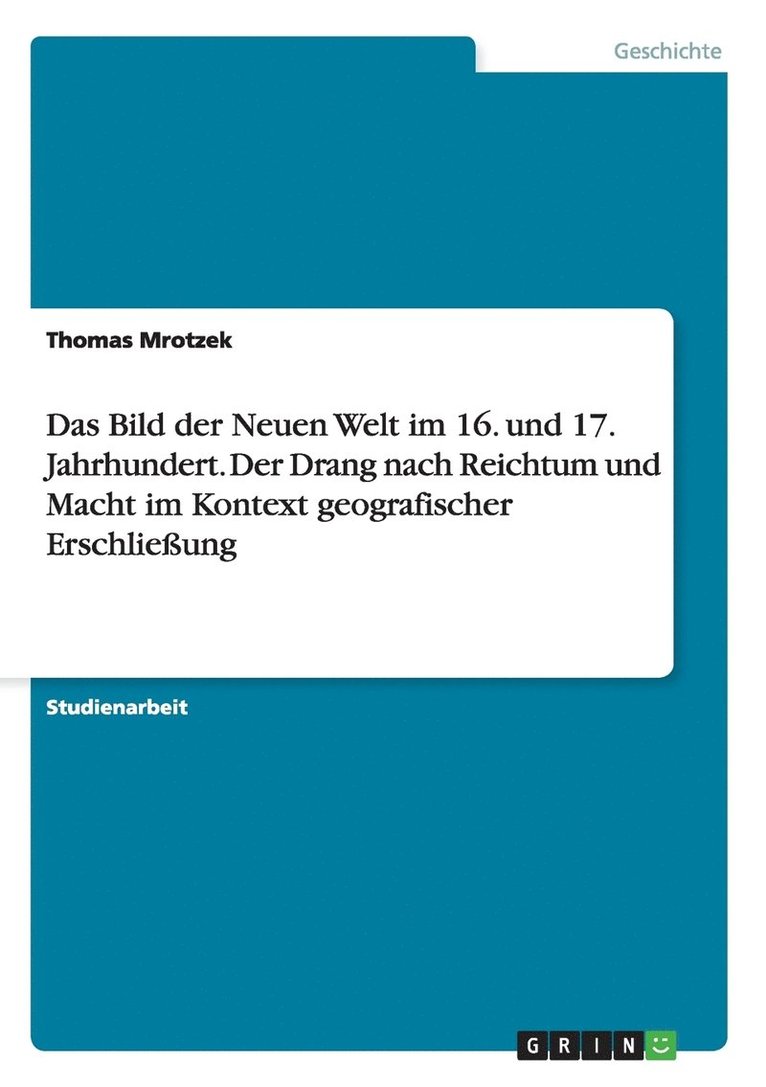 Bild der Neuen Welt im 16. und 17. Jahrhundert. Der Drang nach Reichtum und Macht im Kontext geografischer Erschließung