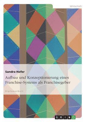 Aufbau Und Konzeptionierung Eines Franchise-Systems ALS Franchisegeber 1