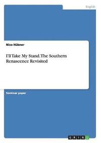 bokomslag I'll Take My Stand. The Southern Renascence Revisited