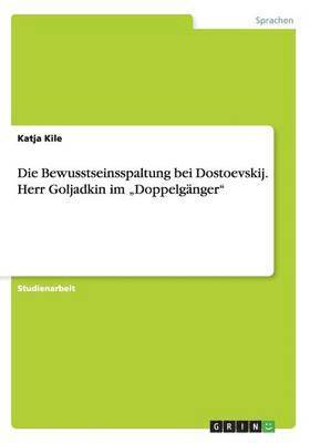 bokomslag Die Bewusstseinsspaltung bei Dostoevskij. Herr Goljadkin im &quot;Doppelgnger&quot;