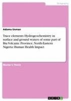 bokomslag Trace Elements Hydrogeochemistry in Surface and Ground Waters of Some Part of Biu Volcanic Province, North-Eastern Nigeria