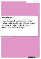 Trace Elements Hydrogeochemistry in Surface and Ground Waters of Some Part of Biu Volcanic Province, North-Eastern Nigeria 1