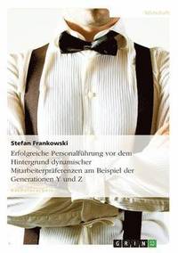 bokomslag Erfolgreiche Personalführung vor dem Hintergrund dynamischer Mitarbeiterpräferenzen am Beispiel der Generationen Y und Z