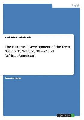 Historical Development of the Terms "Colored", "Negro", "Black" and "African-American"
