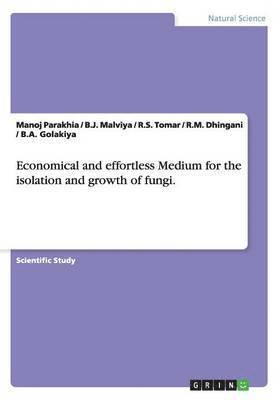 Manoj Parakhia, B. J. Malviya, B. A. Golakiya, R. M. Dhingani, R. S. Tomar - Economical and effortless Medium for the isolation and growth of fungi., Häftad