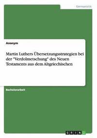 bokomslag Martin Luthers UEbersetzungsstrategien bei der 'Verdolmetschung' des Neuen Testaments aus dem Altgriechischen