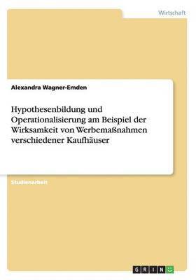 Alexandra Wagner-Emden - Hypothesenbildung und Operationalisierung am Beispiel der Wirksamkeit von Werbemaßnahmen verschiedener Kaufhäuser, Häftad