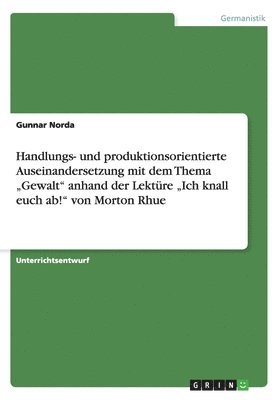 Gunnar Norda - Handlungs- und produktionsorientierte Auseinandersetzung mit dem Thema "Gewalt" anhand der Lektüre "Ich knall euch ab!" von Morton Rhue, Häftad