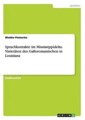Sprachkontakte im Mississippidelta. Varietäten des Galloromanischen in Louisiana