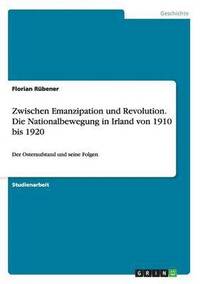 bokomslag Zwischen Emanzipation und Revolution. Die Nationalbewegung in Irland von 1910 bis 1920