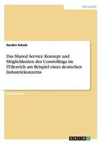 bokomslag Das Shared Service Konzept und Moeglichkeiten des Controllings im IT-Bereich am Beispiel eines deutschen Industriekonzerns