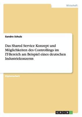 Shared Service Konzept und Möglichkeiten des Controllings im IT-Bereich am Beispiel eines deutschen Industriekonzerns