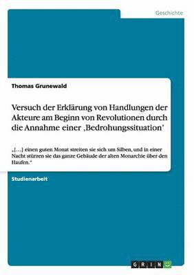 Thomas Grunewald - Versuch der Erklärung von Handlungen der Akteure am Beginn von Revolutionen durch die Annahme einer 'Bedrohungssituation', Häftad