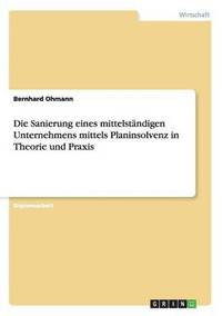 bokomslag Die Sanierung eines mittelstndigen Unternehmens mittels Planinsolvenz in Theorie und Praxis