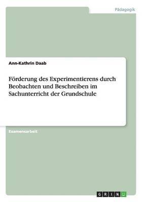 bokomslag Frderung des Experimentierens durch Beobachten und Beschreiben im Sachunterricht der Grundschule