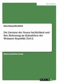 bokomslag Die Literatur der Neuen Sachlichkeit und ihre Bedeutung im Kulturleben der Weimarer Republik (Teil I)