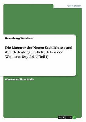 bokomslag Literatur der Neuen Sachlichkeit und ihre Bedeutung im Kulturleben der Weimarer Republik (Teil I)
