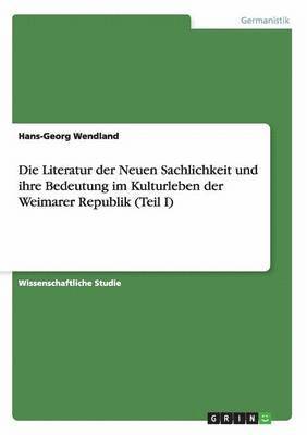 Die Literatur der Neuen Sachlichkeit und ihre Bedeutung im Kulturleben der Weimarer Republik (Teil I) 1